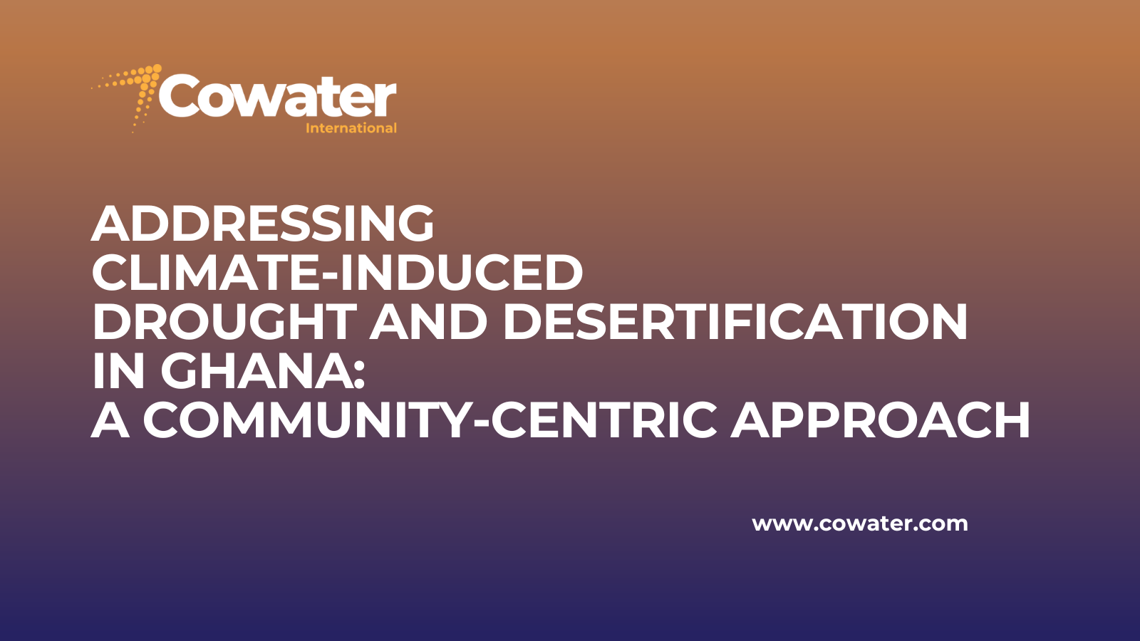 Addressing Climate-Induced Drought and Desertification in Ghana: A Community-Centric Approach