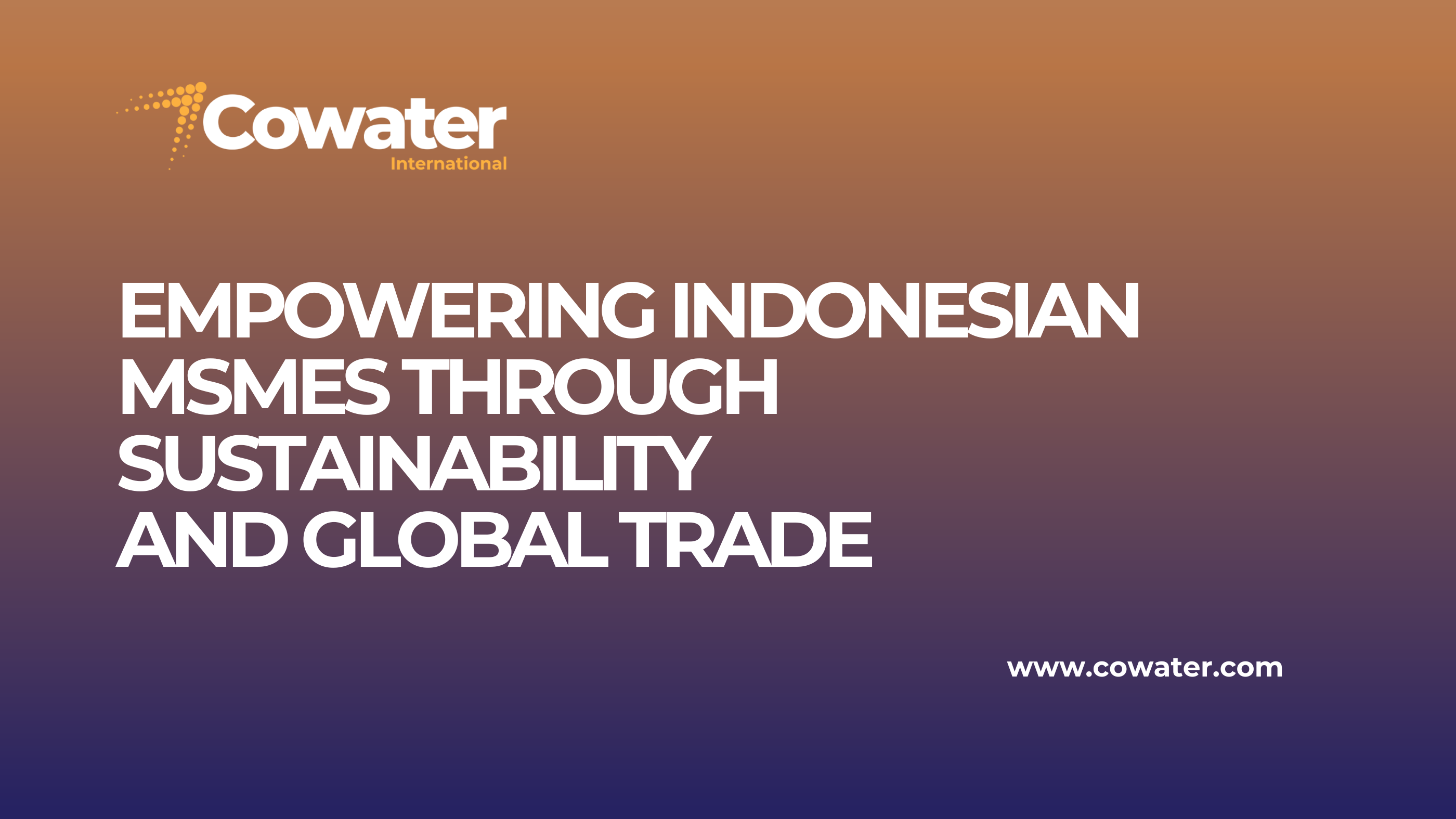 Empowering Indonesian MSMEs through  Sustainability and Global Trade